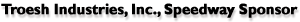 Troesh Industries, Inc., Speedway Sponsor